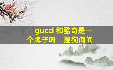 gucci 和酷奇是一个牌子吗 - 搜狗问问